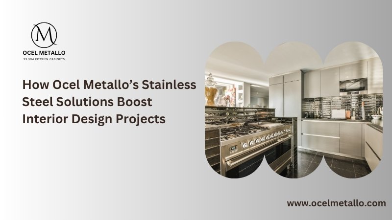How Ocel Metallo’s Stainless Steel Solutions Boost Interior Design Projects