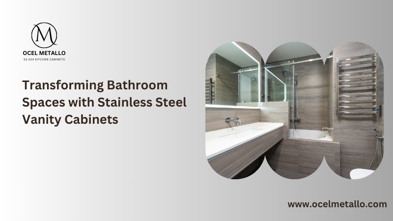 Transforming Bathroom Spaces with Stainless Steel Vanity Cabinets